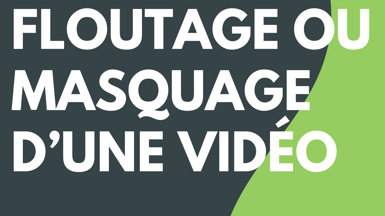 Floutage ou masquage d’une vidéo