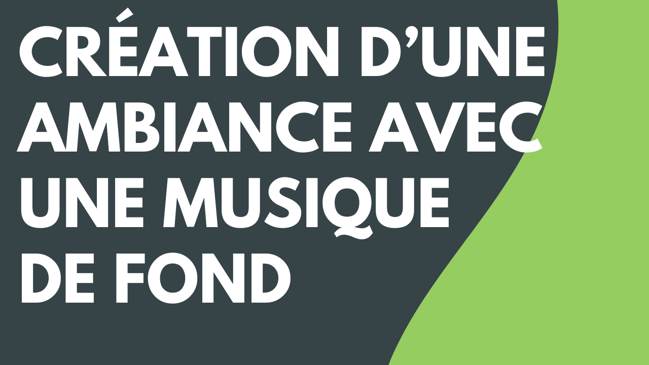 Création d’une ambiance avec une musique de fond